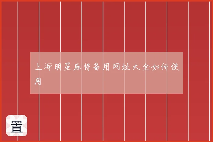 上海明星麻将备用网址大全如何使用