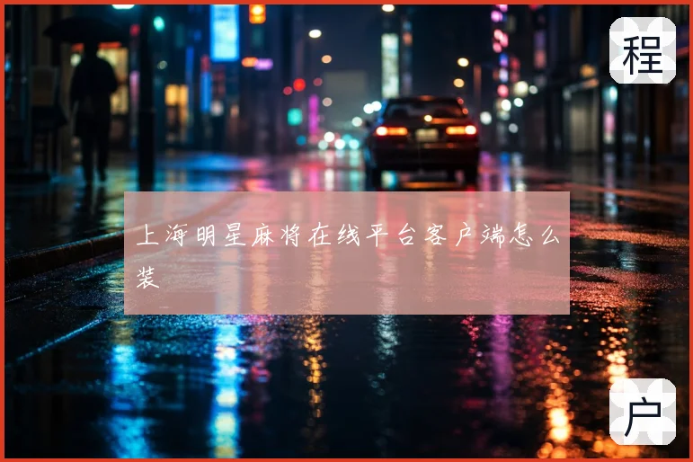上海明星麻将在线平台客户端怎么装